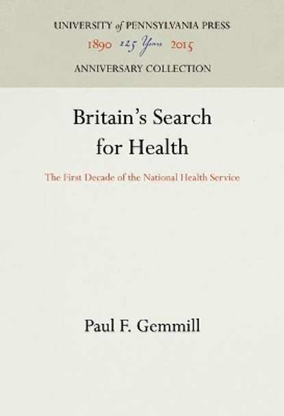 Britain's Search for Health: The First Decade of the National Health Service by Paul F. Gemmill 9781512811759