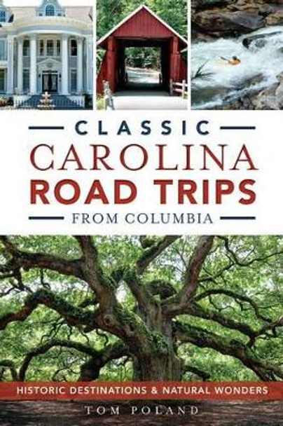 Classic Carolina Road Trips from Columbia: Historic Destinations & Natural Wonders by Tom Poland 9781626196506