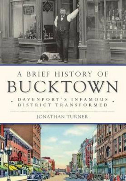 A Brief History of Bucktown: Davenport's Infamous District Transformed by Jonathan Turner 9781626199095