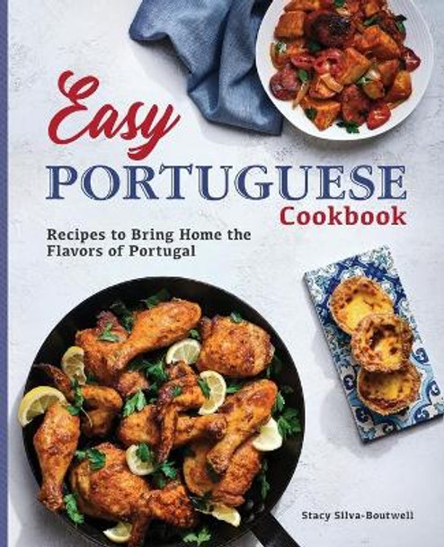 Easy Portuguese Cookbook: Recipes to Bring Home the Flavors of Portugal by Stacy Silva-Boutwell 9781646116447