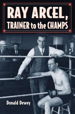 Ray Arcel: A Boxing Biography by Donald Dewey 9780786469680