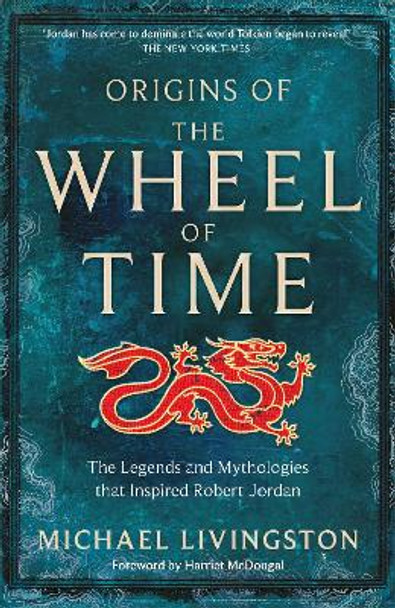 Origins of The Wheel of Time: The Legends and Mythologies that Inspired Robert Jordan by Michael Livingston