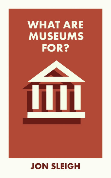 What Are Museums For? by Jon Sleigh 9781529231397