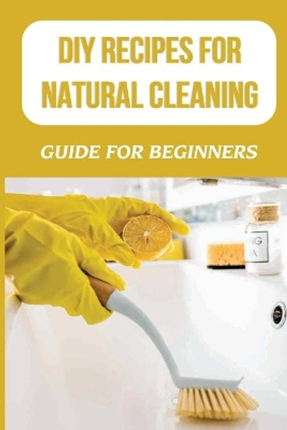 DIY Recipes For Natural Cleaning: Guide For Beginners: Homemade Cleaning Spray by Denny Lauro 9798472461436