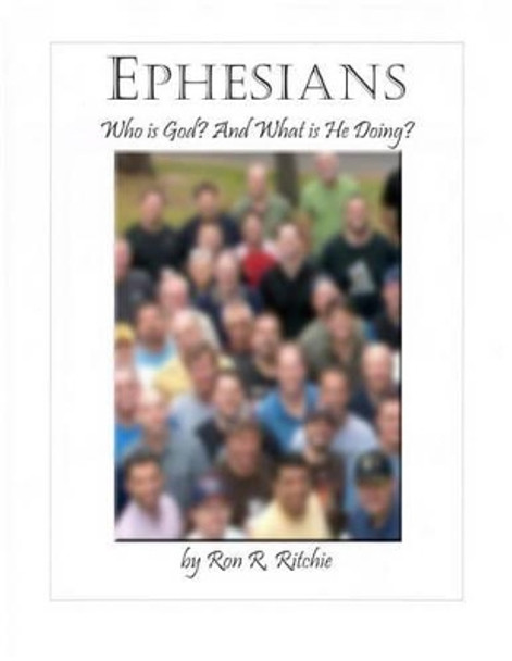 Ephesians: Who is God and what is He doing? by Ron Ritchie 9781492365662