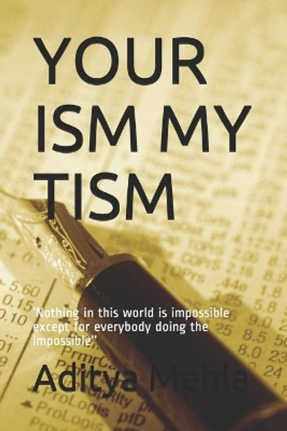 Your Ism My Tism: 'Nothing in this world is impossible except for everybody doing the impossible'' by Aditya Mehla 9798560789947