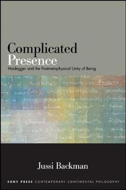 Complicated Presence: Heidegger and the Postmetaphysical Unity of Being by Jussi Backman