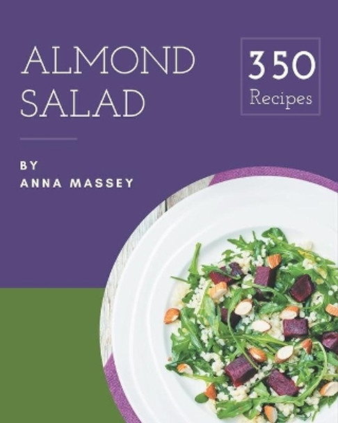 350 Almond Salad Recipes: The Best Almond Salad Cookbook on Earth by Anna Massey 9798574214459