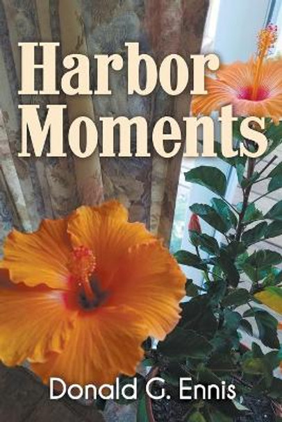 Harbor Moments by Donald G Ennis 9781646207169