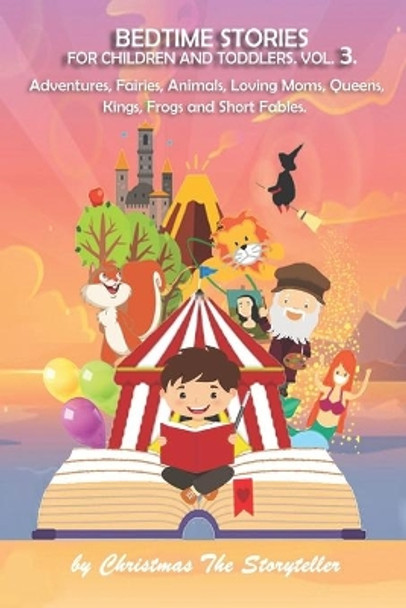 Bedtime stories for Children and Toddlers Vol.3. Adventures, Fairies, Animals, Loving Moms, Queens, Kings, Frogs and Short Fables: Meditation Stories To Help Children Fall Asleep Fast. For All Ages by Christmas The Storyteller 9798586719904
