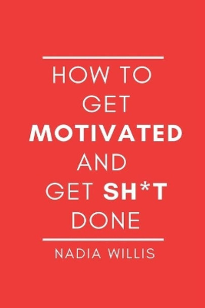 How to Get Motivated and Get Sh*t Done by Nadia Willis 9798644308712