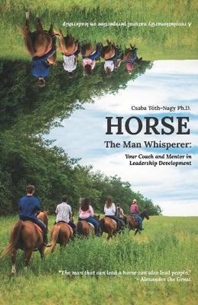 HORSE, the Man Whisperer: your coach and mentor in leadership development by Csaba Toth-Nagy 9798591345754