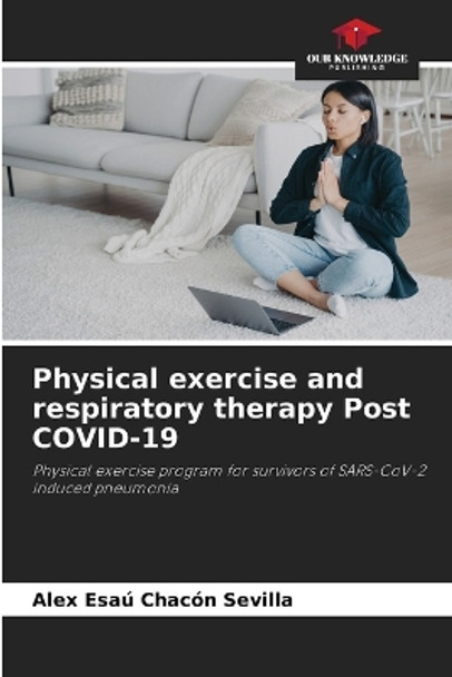 Physical exercise and respiratory therapy Post COVID-19 by Alex Esaú Chacón Sevilla 9786205643174