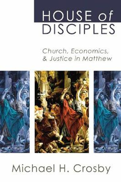 House of Disciples: Church, Economics, and Justice in Matthew by Michael H. Crosby 9781592445059