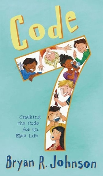 Code 7: Cracking the Code for an Epic Life by Bryan R Johnson 9781940556048