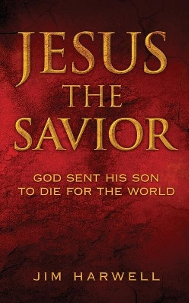 Jesus the Savior: God Sent His Son to Die for the World by Jim Harwell 9798640725162