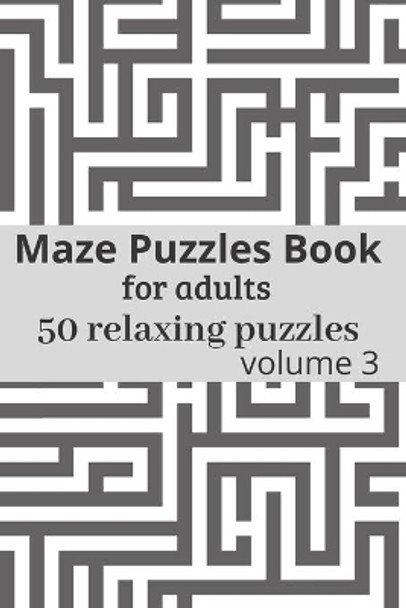 Maze Puzzles book for adults - 50 relaxing puzzles: Maze puzzles game book for adults - volume 3 - 6x9 inches by Katz Journal 9798613109708