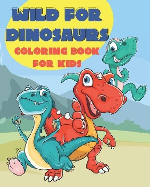 Wild for Dinosaurs Coloring Book for Kids: Features Dinosaurs Doing Human Like Activities - Bonus Tic Tac Toe Game Pages Included! - T-Rex, Stegosaurus, Brontosaurus, Brachiosaurus and More! by Gifted Life Co 9798613132126