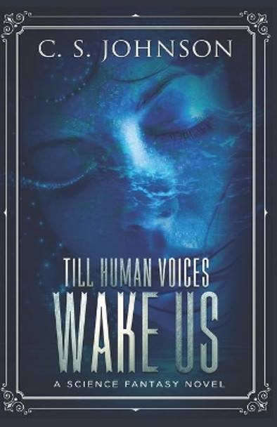 Till Human Voices Wake Us: A Science Fantasy Novel by C S Johnson 9781948464215