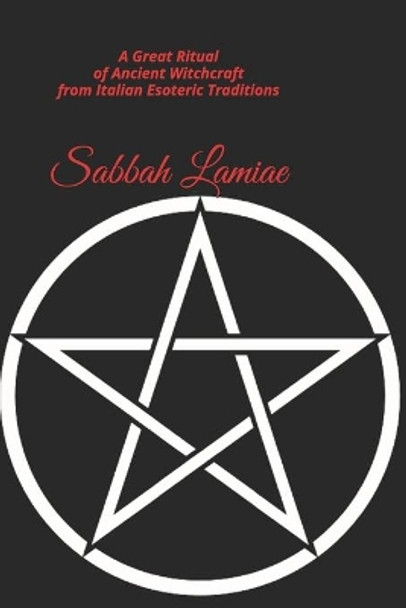 Sabbah Lamiae: A Great Ritual of Ancient Witchcraft from Italian esoteric traditions by M a La Rosa 9798627183695