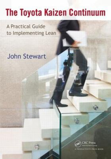 The Toyota Kaizen Continuum: A Practical Guide to Implementing Lean by John Stewart