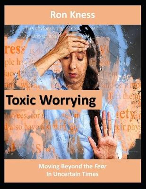 Toxic Worrying: Moving Beyond the Fear In Uncertain Times by Ron Kness 9798631308251