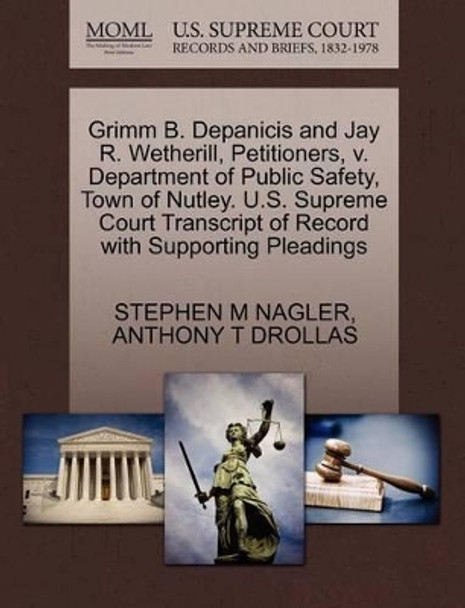 Grimm B. Depanicis and Jay R. Wetherill, Petitioners, V. Department of Public Safety, Town of Nutley. U.S. Supreme Court Transcript of Record with Supporting Pleadings by Stephen M Nagler 9781270536567