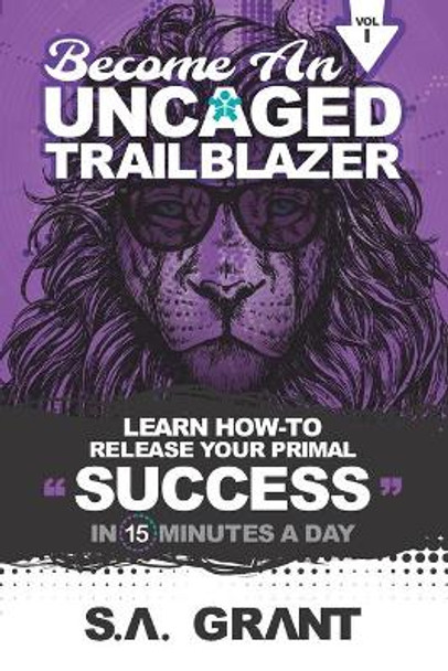 Become an Uncaged Trailblazer: Learn How To Release Your Primal Success In 15 Minutes A Day: Volume 1 by Alex Simpson 9798647556196