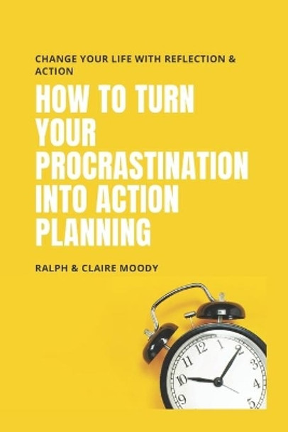 How To Turn Your Procrastination Into Action Planning: Change Your Life With Reflection & Action by Ralph Moody 9798649780674