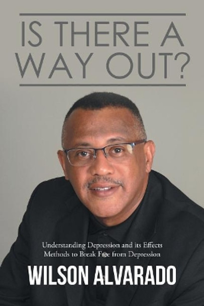 Is There a Way Out?: Understanding Depression and Its Effects Methods to Break Free from Depression by Wilson Alvarado 9781644580264