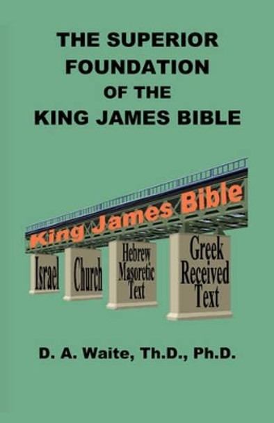 The Superior Foundation of the King James Bible by Th D Ph D Waite, Pastor 9781568480626