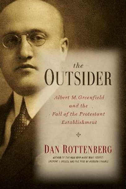 The Outsider: Albert M. Greenfield and the Fall of the Protestant Establishment by Dan Rottenberg