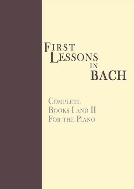 First Lessons in Bach, Complete: For the Piano by Johann Sebastian Bach 9781607961871