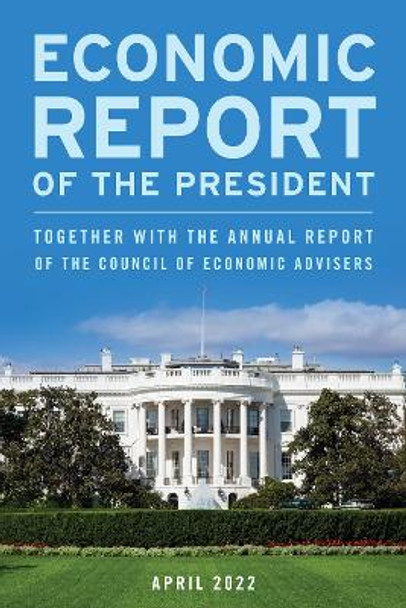 Economic Report of the President, January 2022: Together with the Annual Report of the Council of Economic Advisers by Executive Office of the President 9781636710921