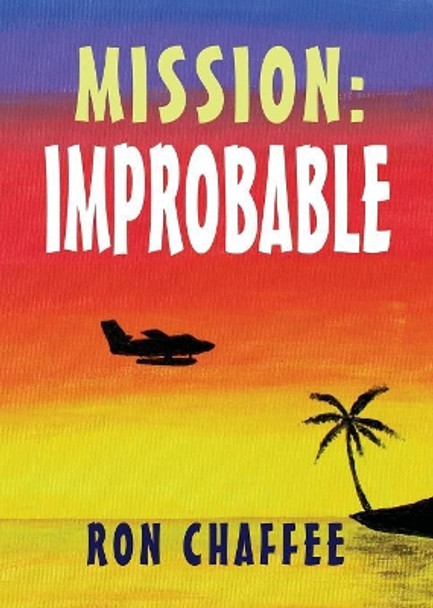 Mission: Improbable by Ron Chaffee 9781644382066