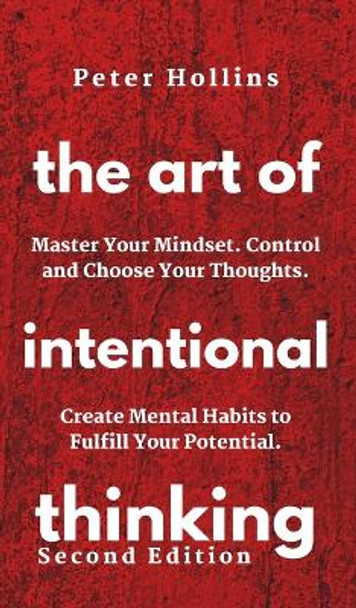 The Art of Intentional Thinking: Master Your Mindset. Control and Choose Your Thoughts. Create Mental Habits to Fulfill Your Potential by Patrick Hollins 9781647430351