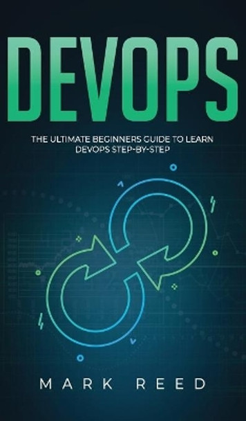 DevOps: The Ultimate Beginners Guide to Learn DevOps Step-By-Step by Mark Reed 9781647710941