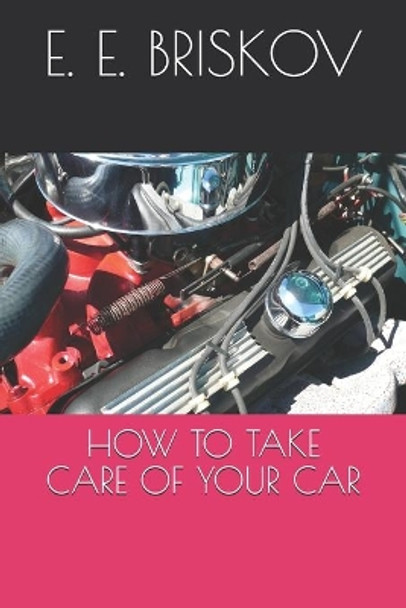 How to Take Care of Your Car by E E Briskov 9781647868390