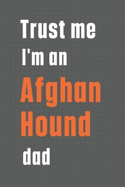 Trust me I'm an Afghan Hound dad: For Afghan Hound Dog Dad by Wowpooch Press 9781656450272