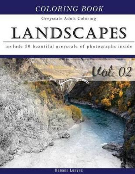 Landscapes Art: Gray Scale Photo Adult Coloring Book, Mind Relaxation Stress Relief Coloring Book Vol2: Series of coloring book for adults and grown up, 8.5&quot; x 11&quot; (21.59 x 27.94 cm) by Banana Leaves 9781540865502