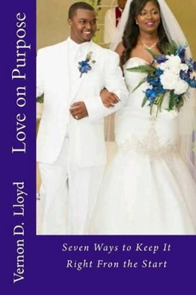 Love on Purpose: Seven Ways to Make it Right by Vernon D Lloyd 9781534981744