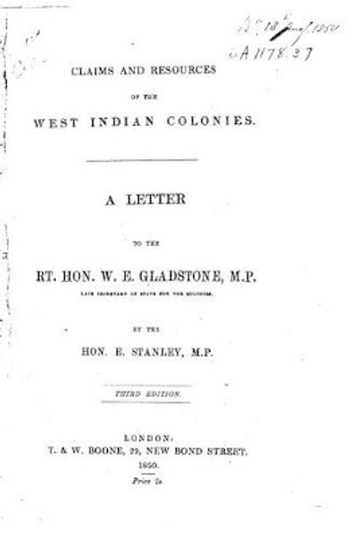 Claims and Resources of the West Indian Colonies, a Letter to the Rt. Hon. W.E. Gladstone, M.P by William Ewart Gladstone 9781535043540