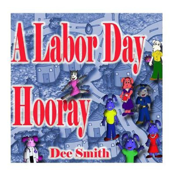 A Labor Day Hooray: A Rhyming Labor Day Picture Book for Children which encourages kids to celebrate and enjoy Labor Day by Dee Smith 9781535131391