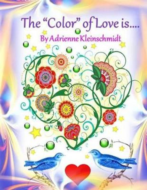 The *Color* of Love Is... by Adrienne Kleinschmidt 9781541278752