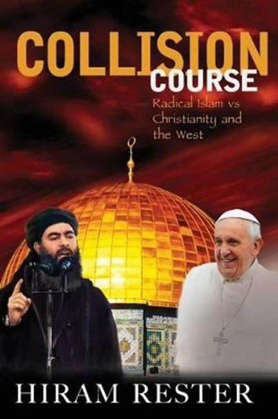 Collision Course Radical Islam vs Christianity and the West by Hiram Rester 9781537025049