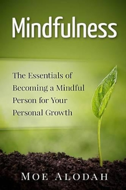 Mindfulness: The Essentials of Becoming a Mindful Person for Your Personal Growth by Moe Alodah 9781537144092