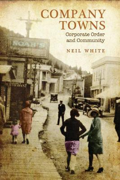 Company Towns: Corporate Order and Community by Neil White