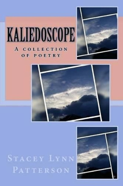 Kaliedoscope: A Collection of Poetry by Stacey Lynn Patterson 9781537159843