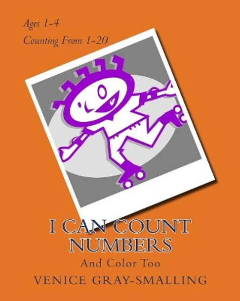 I Can Count Numbers: And Color Too by Venice Gray-Smalling 9781539428954