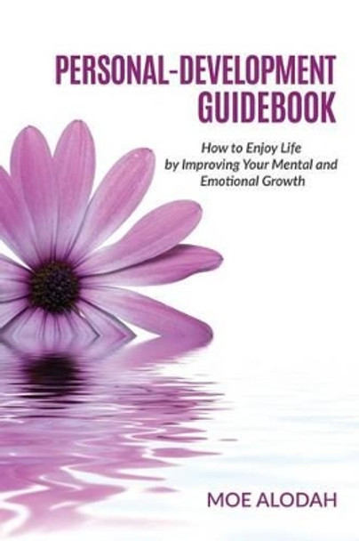 Personal-Development Guidebook: How to Enjoy Life by Improving Your Mental and Emotional Growth by Moe Alodah 9781539435594